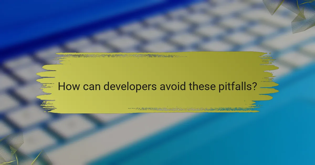 How can developers avoid these pitfalls?
