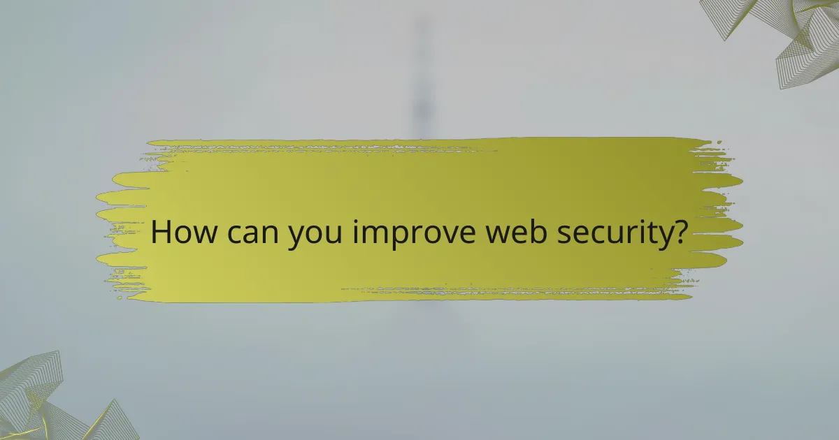 How can you improve web security?