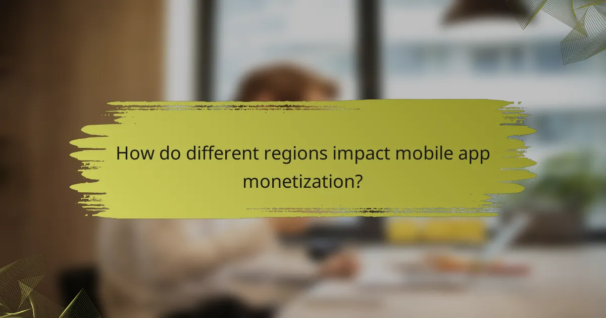 How do different regions impact mobile app monetization?