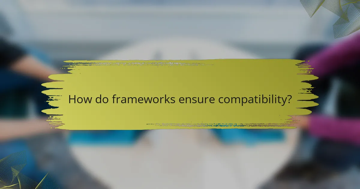 How do frameworks ensure compatibility?
