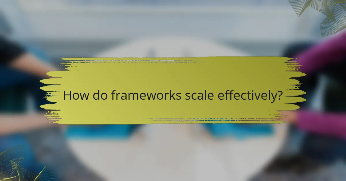 How do frameworks scale effectively?