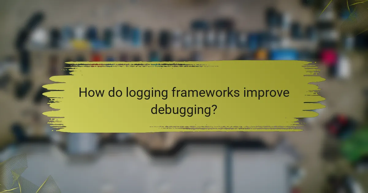 How do logging frameworks improve debugging?