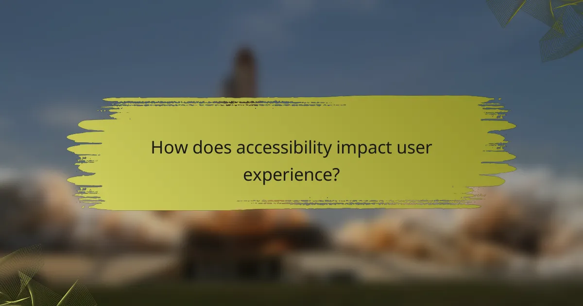 How does accessibility impact user experience?