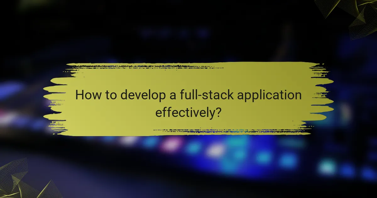 How to develop a full-stack application effectively?