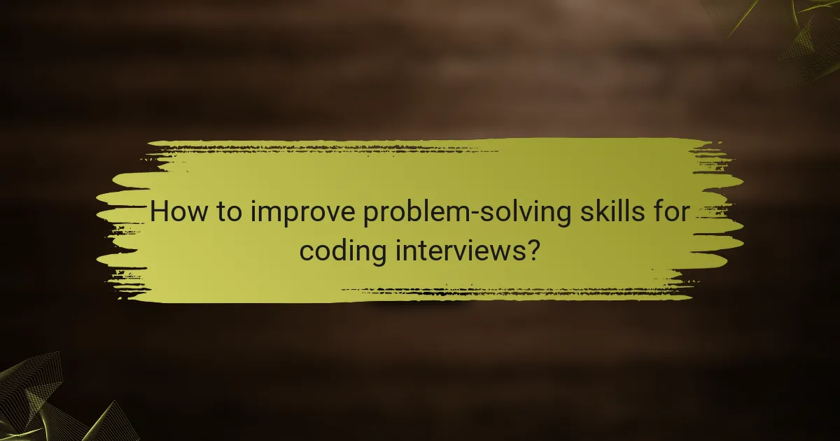 How to improve problem-solving skills for coding interviews?