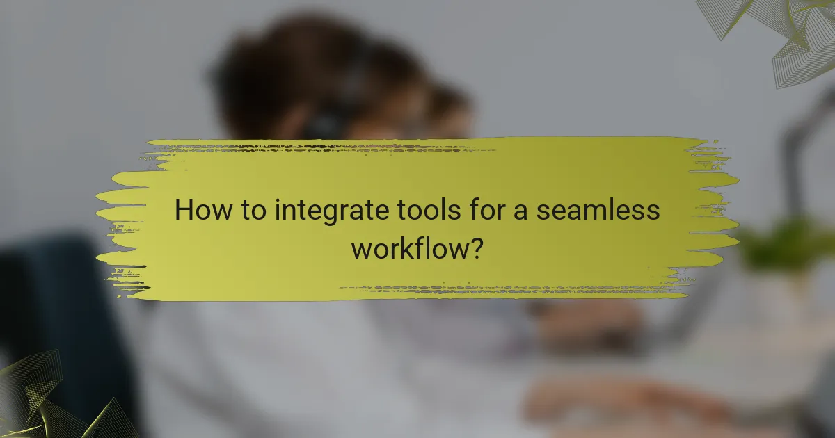 How to integrate tools for a seamless workflow?