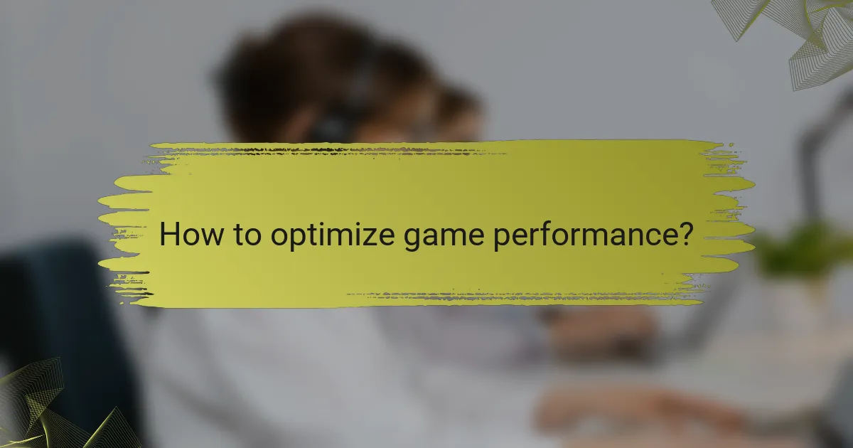How to optimize game performance?