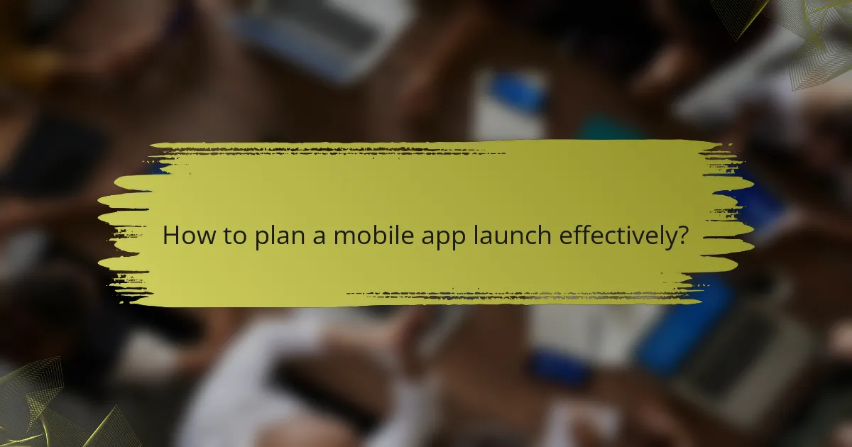 How to plan a mobile app launch effectively?