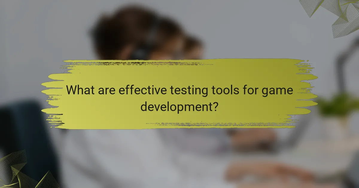 What are effective testing tools for game development?
