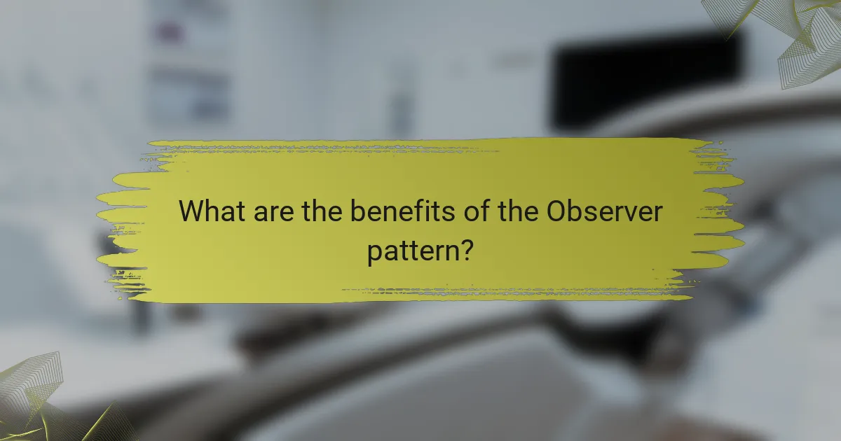 What are the benefits of the Observer pattern?