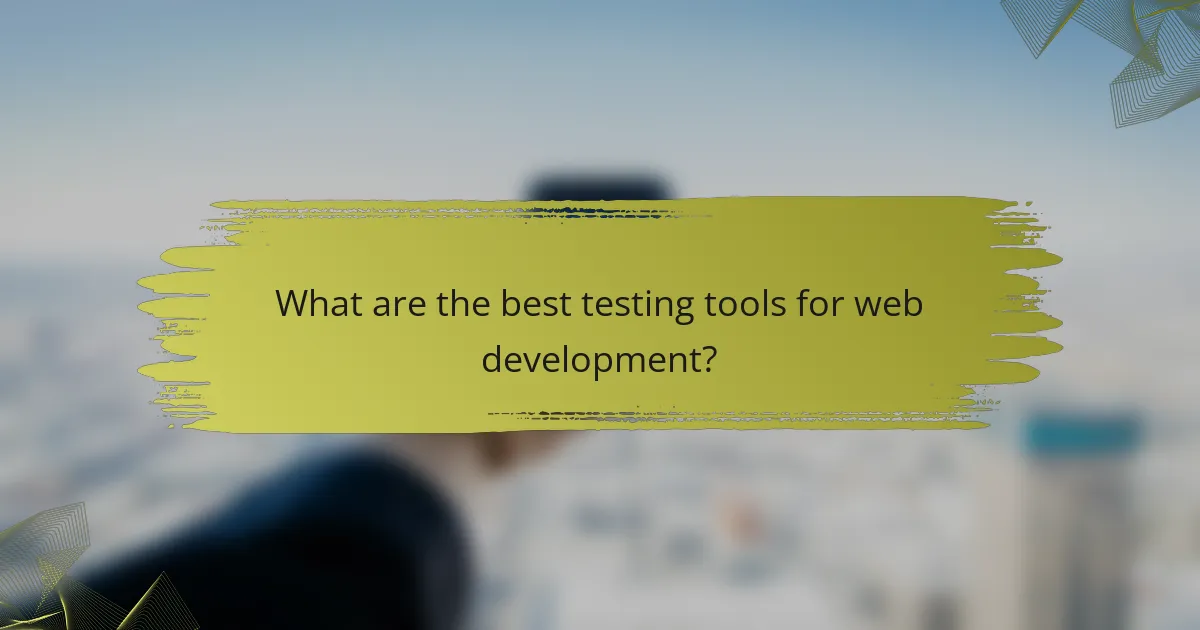 What are the best testing tools for web development?