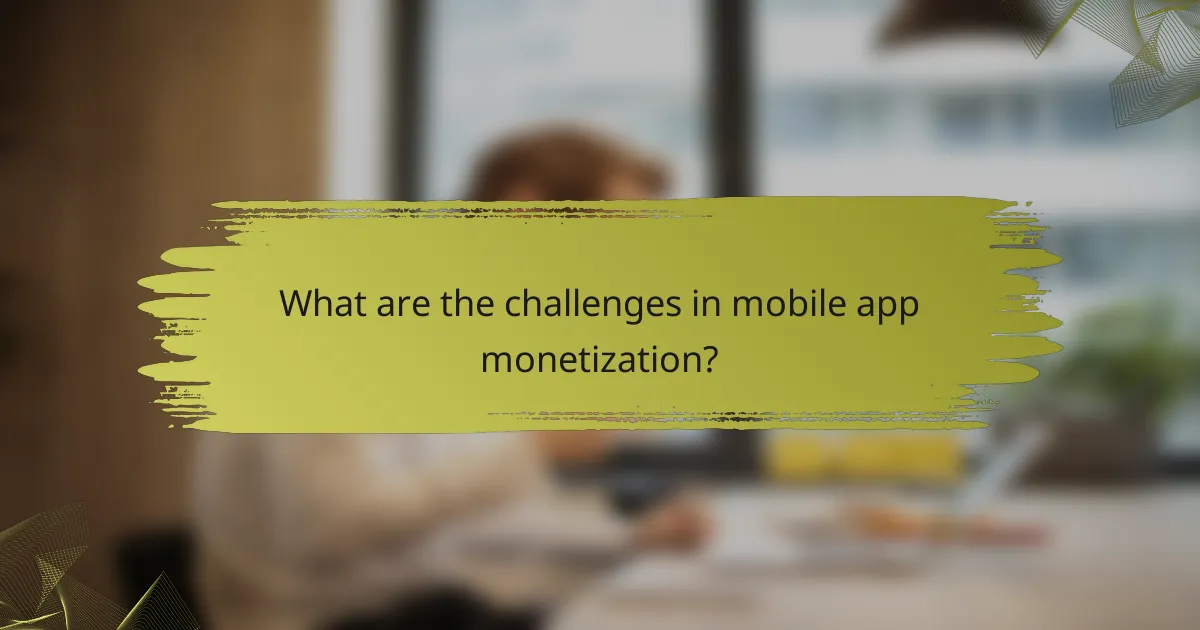 What are the challenges in mobile app monetization?