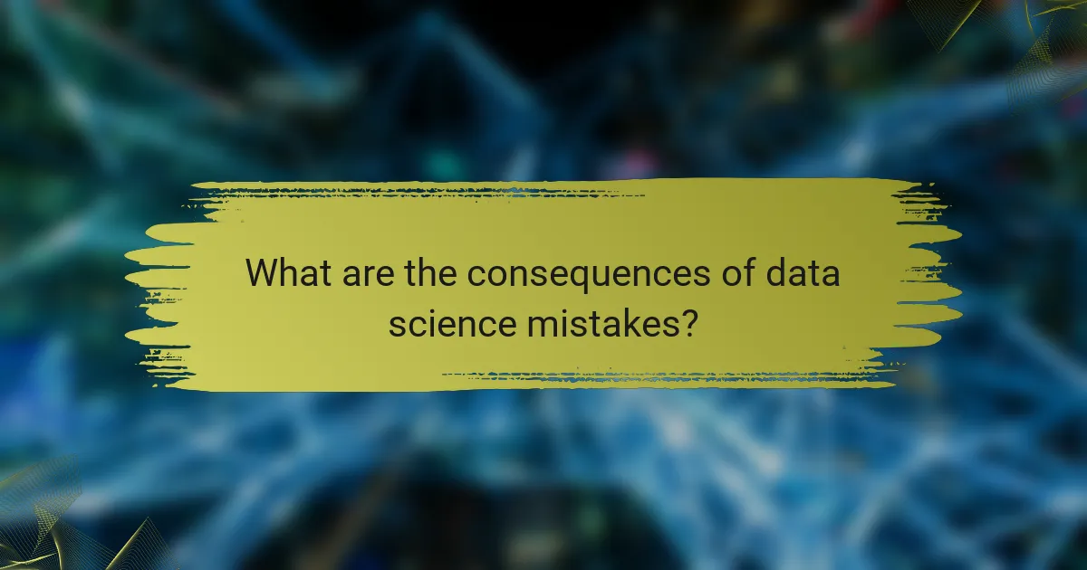 What are the consequences of data science mistakes?