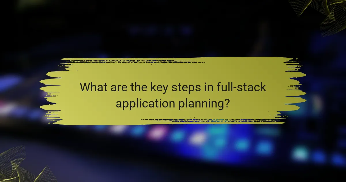 What are the key steps in full-stack application planning?