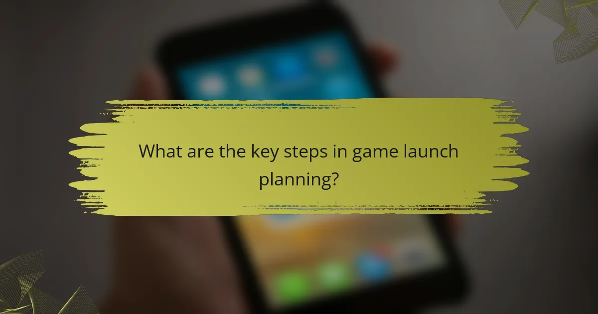 What are the key steps in game launch planning?