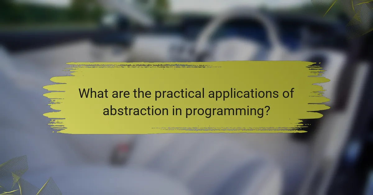 What are the practical applications of abstraction in programming?