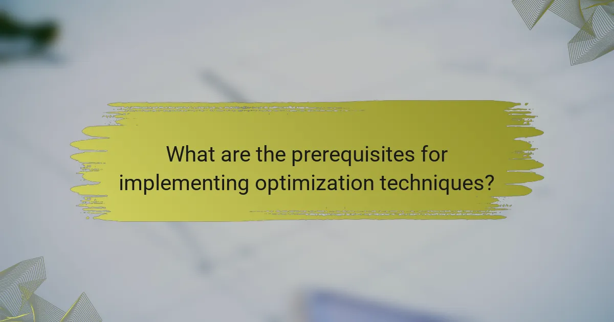 What are the prerequisites for implementing optimization techniques?