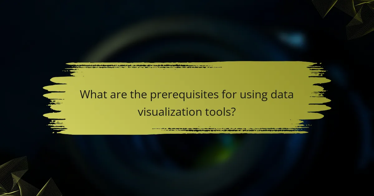 What are the prerequisites for using data visualization tools?