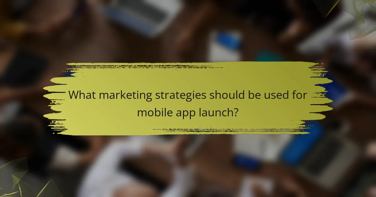 What marketing strategies should be used for mobile app launch?