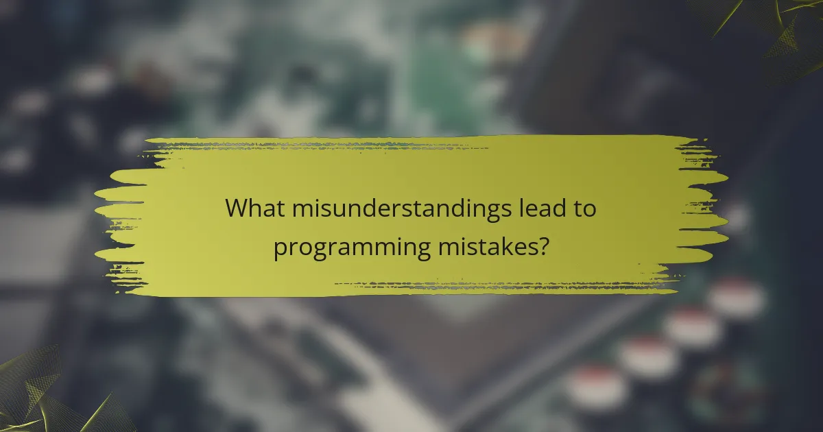 What misunderstandings lead to programming mistakes?