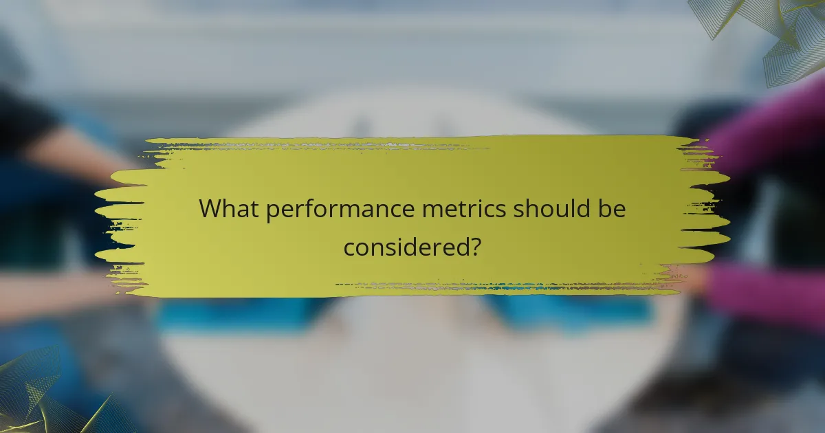 What performance metrics should be considered?