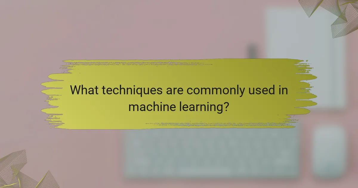 What techniques are commonly used in machine learning?