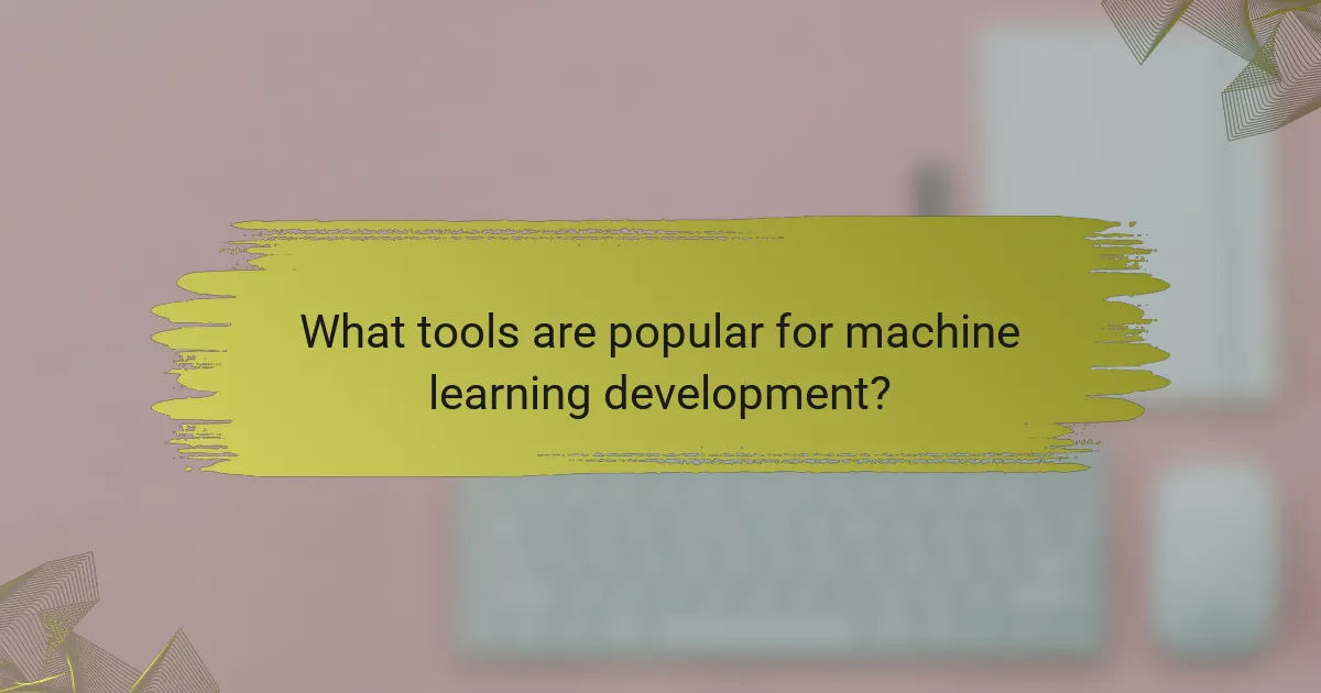 What tools are popular for machine learning development?