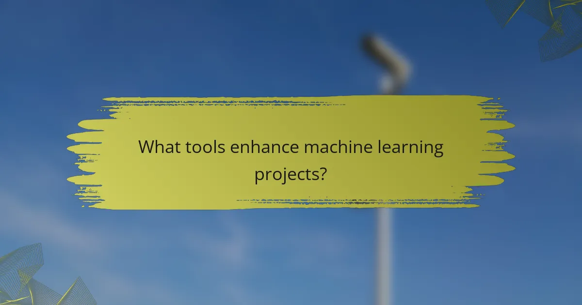 What tools enhance machine learning projects?
