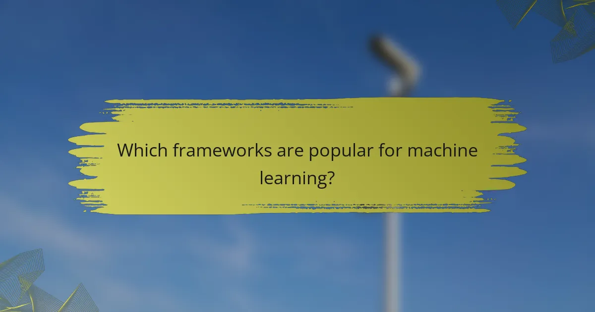 Which frameworks are popular for machine learning?